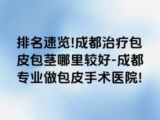 排名速览!成都治疗包皮包茎哪里较好-成都专业做包皮手术医院!