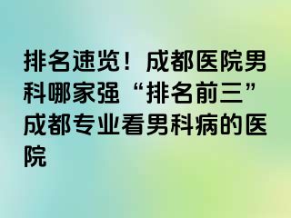 排名速览！成都医院男科哪家强“排名前三”成都专业看男科病的医院