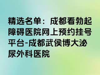 精选名单：成都看勃起障碍医院网上预约挂号平台-成都武侯博大泌尿外科医院